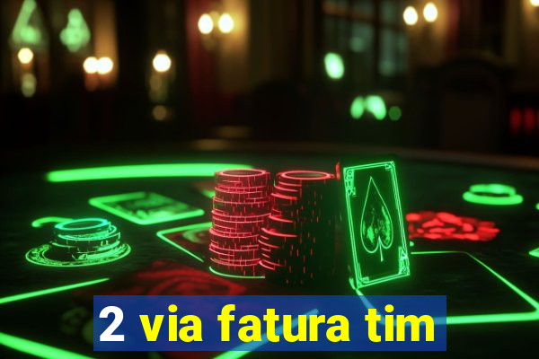 2 via fatura tim