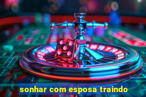 sonhar com esposa traindo