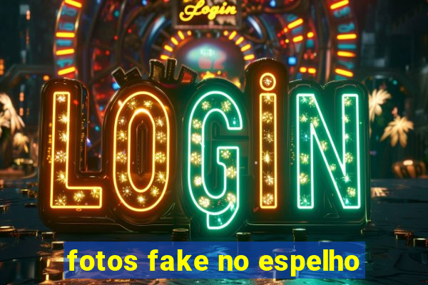fotos fake no espelho