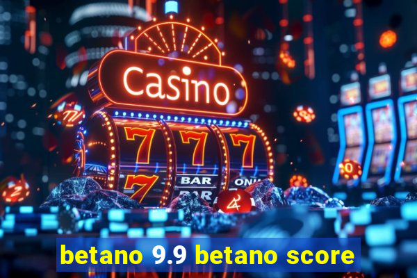 betano 9.9 betano score