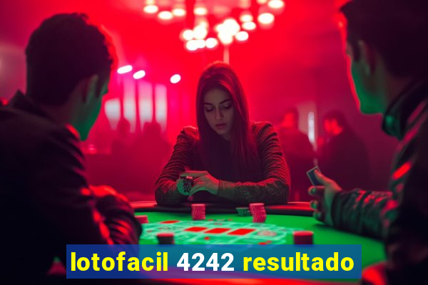 lotofacil 4242 resultado