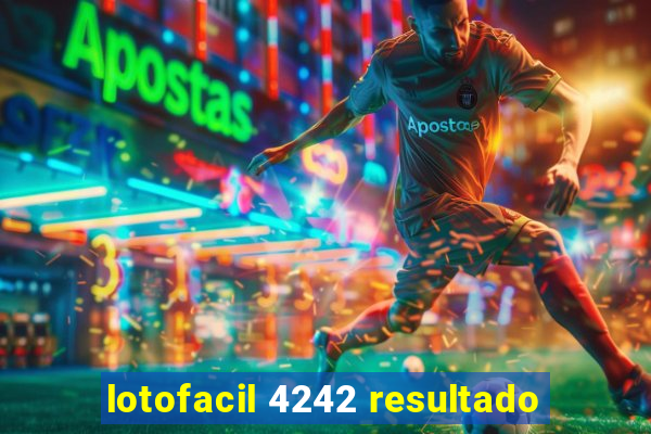 lotofacil 4242 resultado