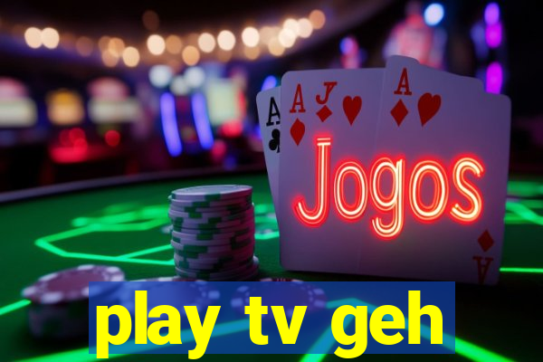 play tv geh