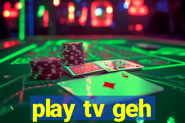 play tv geh