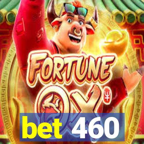 bet 460