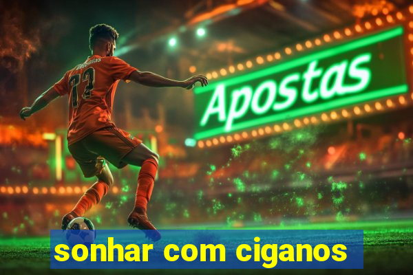 sonhar com ciganos