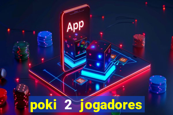 poki 2 jogadores fogo e água