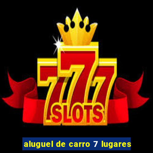 aluguel de carro 7 lugares