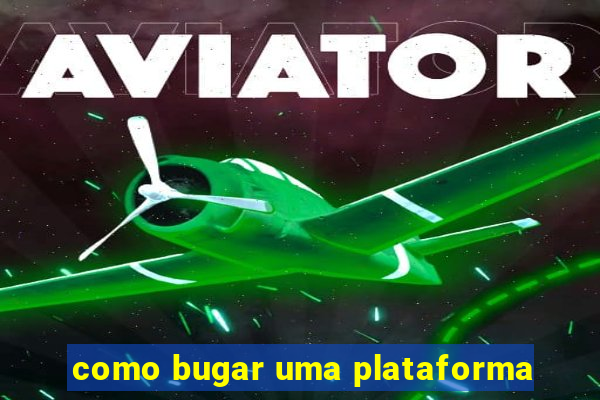 como bugar uma plataforma