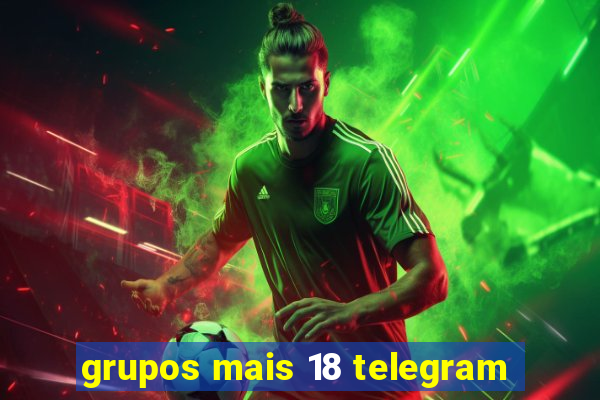 grupos mais 18 telegram