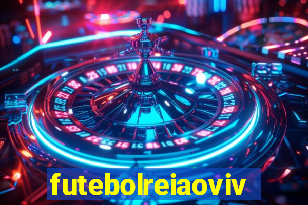 futebolreiaovivo