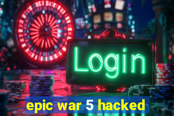 epic war 5 hacked