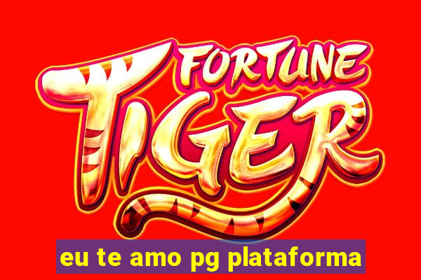 eu te amo pg plataforma