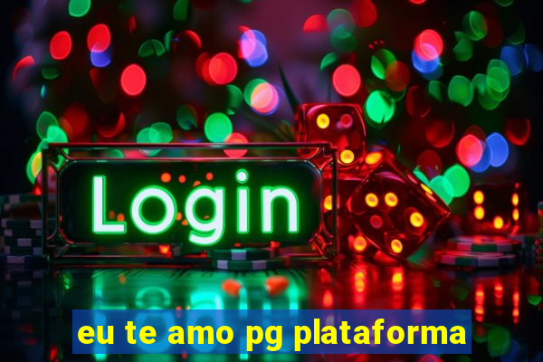 eu te amo pg plataforma