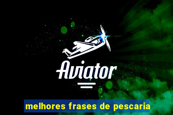 melhores frases de pescaria