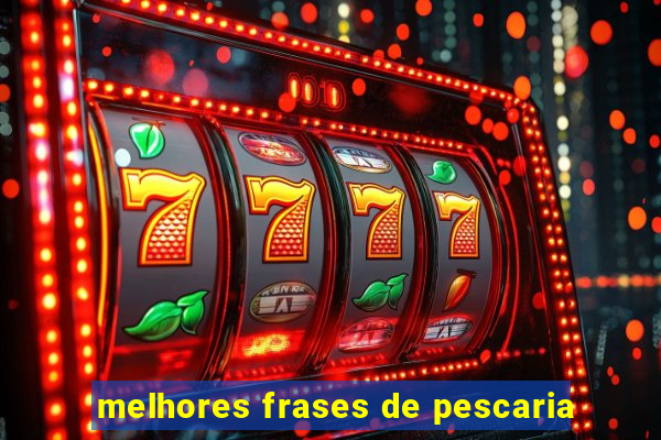 melhores frases de pescaria