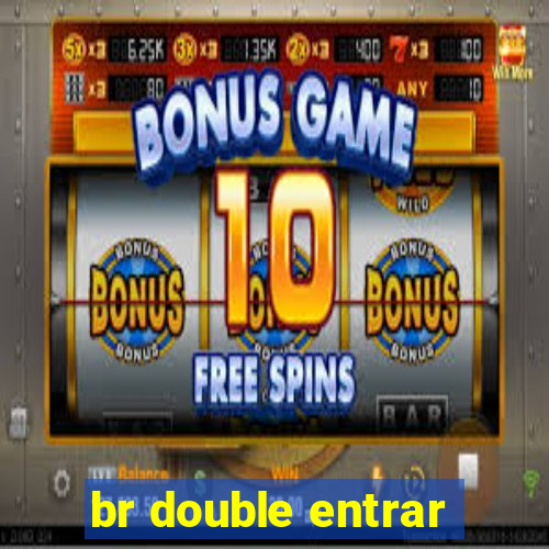 br double entrar