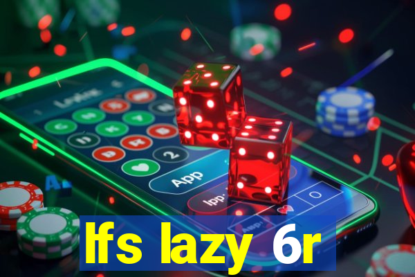 lfs lazy 6r