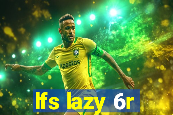 lfs lazy 6r