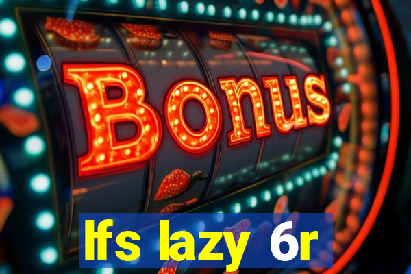 lfs lazy 6r