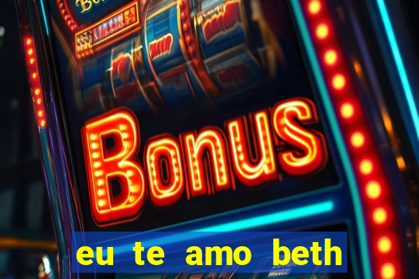 eu te amo beth cooper 2