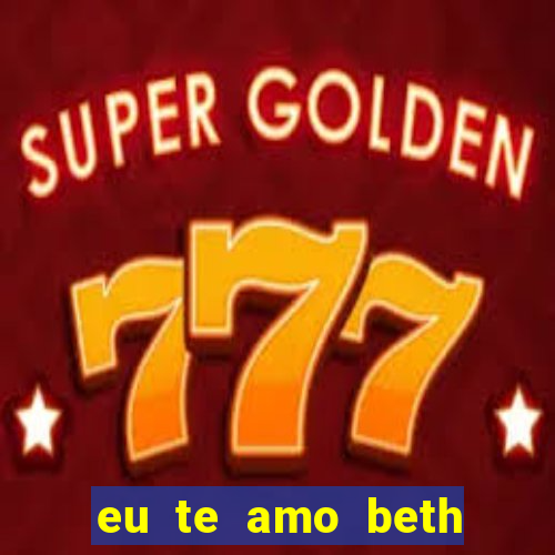 eu te amo beth cooper 2