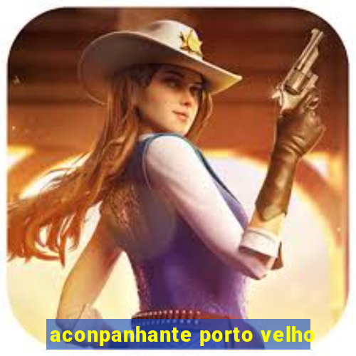 aconpanhante porto velho