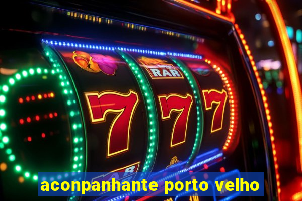 aconpanhante porto velho