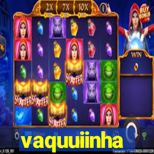 vaquuiinha