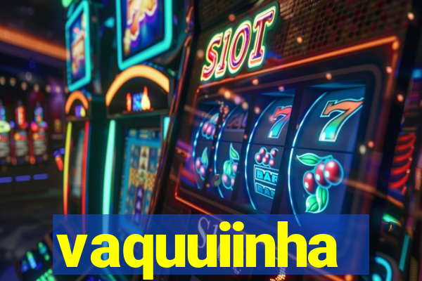 vaquuiinha