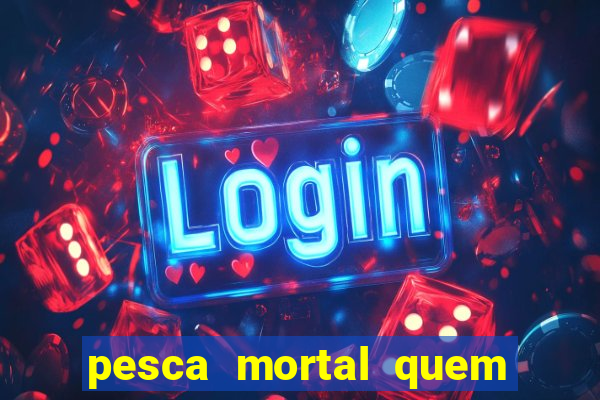 pesca mortal quem morreu gary