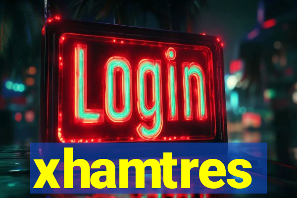 xhamtres