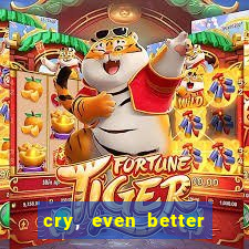 cry, even better if you beg