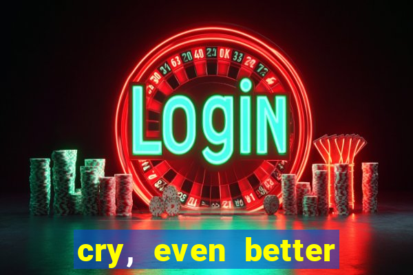 cry, even better if you beg