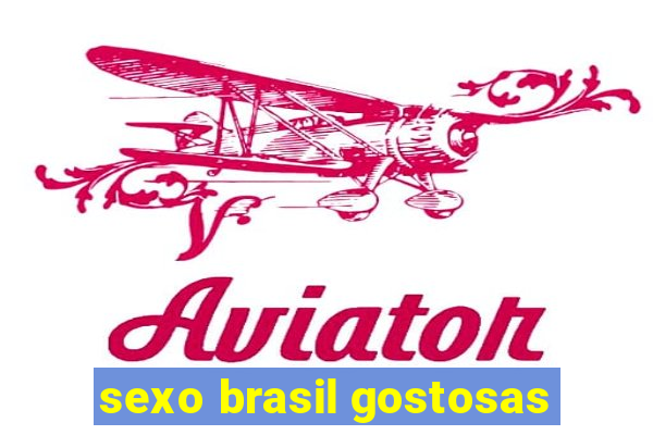 sexo brasil gostosas