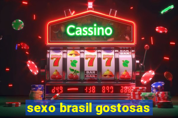 sexo brasil gostosas