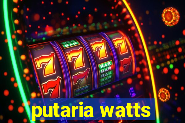putaria watts