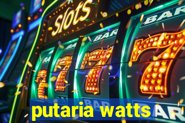 putaria watts