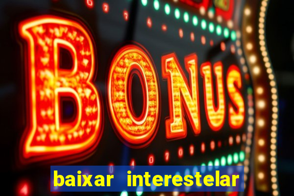 baixar interestelar 4k dublado