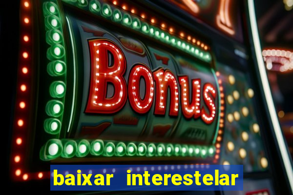 baixar interestelar 4k dublado