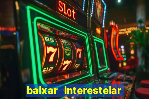 baixar interestelar 4k dublado