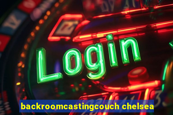 backroomcastingcouch chelsea