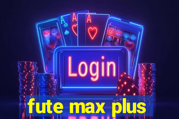 fute max plus