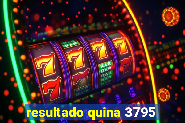 resultado quina 3795