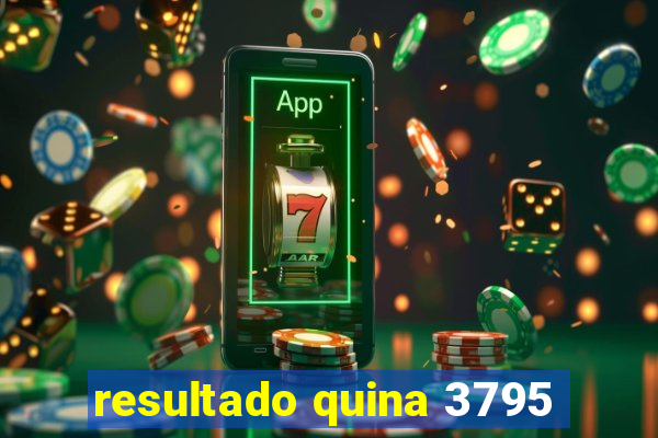 resultado quina 3795