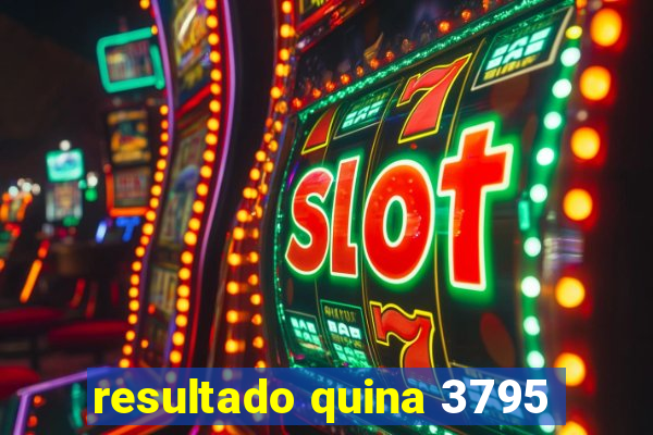 resultado quina 3795