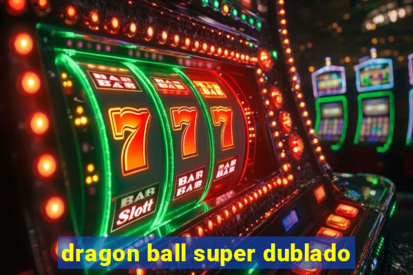 dragon ball super dublado