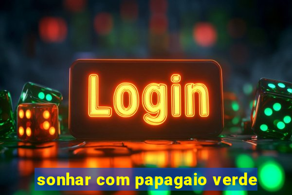 sonhar com papagaio verde