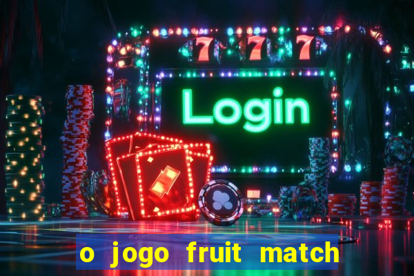 o jogo fruit match paga mesmo