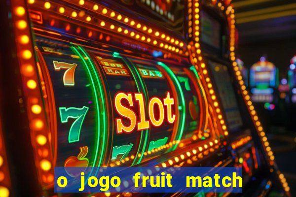 o jogo fruit match paga mesmo